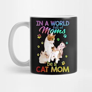 In A World Full Of Moms Be A Cat Mom Mug